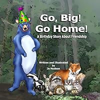 Go, Big! Go Home!: A Birthday Story About Friendship (Big the Bear and Friends)