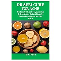 DR SEBI CURE FOR ACNE: The Basic Guide on How you can Use Dr Sebi Alkaline Diet and Herbs for Treating Acne Without Negative Effects DR SEBI CURE FOR ACNE: The Basic Guide on How you can Use Dr Sebi Alkaline Diet and Herbs for Treating Acne Without Negative Effects Paperback