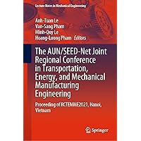 The AUN/SEED-Net Joint Regional Conference in Transportation, Energy, and Mechanical Manufacturing Engineering: Proceeding of RCTEMME2021, Hanoi, Vietnam (Lecture Notes in Mechanical Engineering) The AUN/SEED-Net Joint Regional Conference in Transportation, Energy, and Mechanical Manufacturing Engineering: Proceeding of RCTEMME2021, Hanoi, Vietnam (Lecture Notes in Mechanical Engineering) Hardcover Kindle Paperback