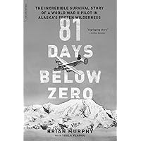 81 Days Below Zero: The Incredible Survival Story of a World War II Pilot in Alaska's Frozen Wilderness 81 Days Below Zero: The Incredible Survival Story of a World War II Pilot in Alaska's Frozen Wilderness Paperback Audible Audiobook Kindle Hardcover Audio CD