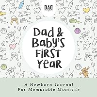 Dad and Baby's First Year: A Newborn Journal for Memorable Moments (Dad's Survival Guide)