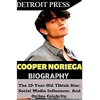 COOPER NORIEGA BIOGRAPHY : The 19-Year-Old Tiktok Star, Social Media Influencer, And Online Celebrity. COOPER NORIEGA BIOGRAPHY : The 19-Year-Old Tiktok Star, Social Media Influencer, And Online Celebrity. Kindle Paperback