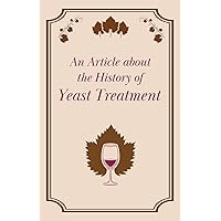 An Article about the History of Yeast Treatment An Article about the History of Yeast Treatment Paperback