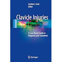 Clavicle Injuries: A Case-Based Guide to Diagnosis and Treatment Clavicle Injuries: A Case-Based Guide to Diagnosis and Treatment Kindle Hardcover Paperback