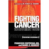 Fighting Cancer 20 Ways: Preventing It. Reversing It. Fighting Cancer 20 Ways: Preventing It. Reversing It. Paperback Kindle