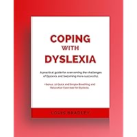 Coping with Dyslexia: A practical guide for overcoming the challenges of Dyslexia and becoming more successful. + Bonus: 10 Quick and Simple Breathing and Relaxation Exercises for Dyslexia. Coping with Dyslexia: A practical guide for overcoming the challenges of Dyslexia and becoming more successful. + Bonus: 10 Quick and Simple Breathing and Relaxation Exercises for Dyslexia. Kindle Paperback