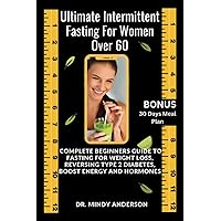 ULTIMATE INTERMITTENT FASTING GUIDE FOR WOMEN OVER 60: Complete Beginners Guide To Fasting For Weight Loss, Reversing Type 2 Diabetes, Boost Energy ... Extended (Health Fitness And Dieting Doctor) ULTIMATE INTERMITTENT FASTING GUIDE FOR WOMEN OVER 60: Complete Beginners Guide To Fasting For Weight Loss, Reversing Type 2 Diabetes, Boost Energy ... Extended (Health Fitness And Dieting Doctor) Paperback Kindle