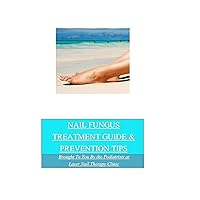 Nail Fungus Treatment Guide and Prevention Tips: Brought to you by the Podiatrists at Laser Nail Therapy Clinic