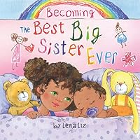 Becoming the Best Big Sister Ever: A Fun, Sweet and Adorable Rhyming Big Sister Book for Children Aged 2-8 Becoming the Best Big Sister Ever: A Fun, Sweet and Adorable Rhyming Big Sister Book for Children Aged 2-8 Paperback Kindle