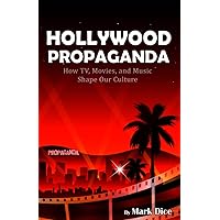 Hollywood Propaganda: How TV, Movies, and Music Shape Our Culture Hollywood Propaganda: How TV, Movies, and Music Shape Our Culture Paperback Kindle Hardcover