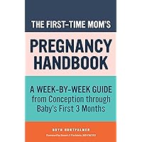 The First-Time Mom's Pregnancy Handbook: A Week-by-Week Guide from Conception through Baby's First 3 Months The First-Time Mom's Pregnancy Handbook: A Week-by-Week Guide from Conception through Baby's First 3 Months Paperback Kindle Spiral-bound