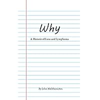 Why: A Memoir of Love and Lymphoma Why: A Memoir of Love and Lymphoma Kindle Paperback