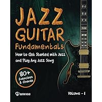Jazz Guitar Fundamentals: How To Get Started With Jazz and Play Any Jazz Song | A Detailed Guide on Mastering Chords, Voicings, Rhythm, Comping and Beyond Jazz Guitar Fundamentals: How To Get Started With Jazz and Play Any Jazz Song | A Detailed Guide on Mastering Chords, Voicings, Rhythm, Comping and Beyond Paperback Kindle
