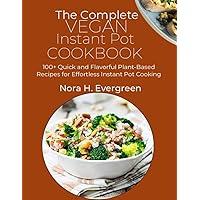 The Complete Vegan Instant Pot Cookbook: 100+ Quick and Flavorful Plant-Based Recipes for Effortless Instant Pot Cooking