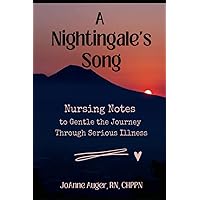 A Nightingale's Song: Nursing Notes to Gentle the Journey Through Serious Illness A Nightingale's Song: Nursing Notes to Gentle the Journey Through Serious Illness Paperback Kindle
