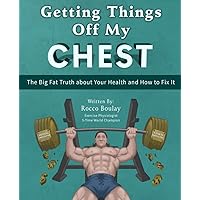 Getting Things Off My Chest: The Big Fat Truth about Your Health and How to Fix It Getting Things Off My Chest: The Big Fat Truth about Your Health and How to Fix It Paperback Kindle