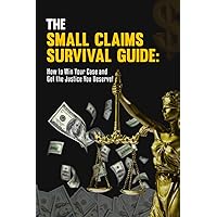 The Small Claims Survival Guide: How to Win Your Case and Get the Justice You Deserve!
