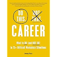 Do This, Not That: Career: What to Do (and NOT Do) in 75+ Difficult Workplace Situations (Do This Not That Series) Do This, Not That: Career: What to Do (and NOT Do) in 75+ Difficult Workplace Situations (Do This Not That Series) Hardcover Kindle Audible Audiobook Audio CD