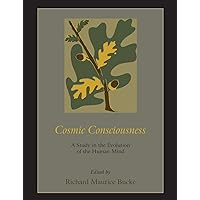 Cosmic Consciousness: A Study in the Evolution of the Human Mind Cosmic Consciousness: A Study in the Evolution of the Human Mind Paperback Kindle Audible Audiobook Hardcover