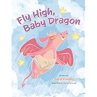 Fly High, Baby Dragon: An Illustrated Bedtime Storybook for Kids Fostering Resilience and Growth for Little Dreamers; A Newborn Dragon Learns Patience and Perseverance on His Journey to Master Flying Fly High, Baby Dragon: An Illustrated Bedtime Storybook for Kids Fostering Resilience and Growth for Little Dreamers; A Newborn Dragon Learns Patience and Perseverance on His Journey to Master Flying Hardcover Kindle