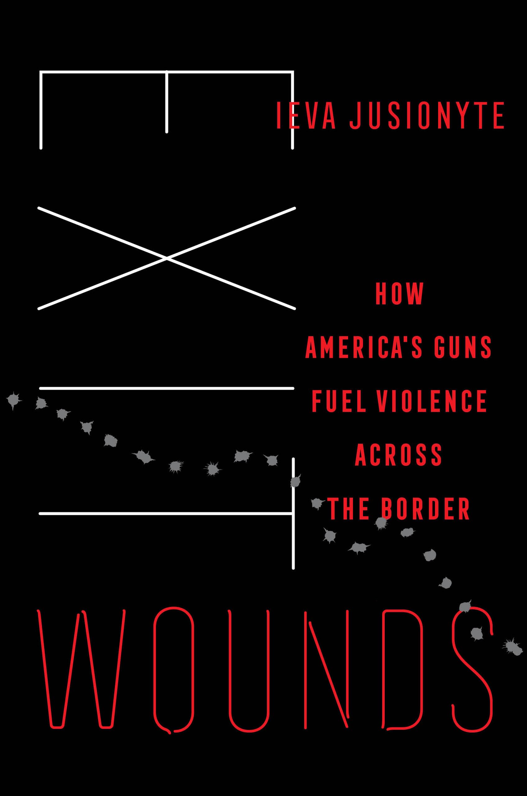 Exit Wounds: How America's Guns Fuel Violence across the Border (Volume 57) (California Series in Public Anthropology)