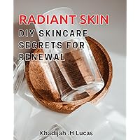 Radiant Skin: DIY Skincare Secrets for Renewal: Revitalize Your Appearance Naturally with Simple DIY Skincare Tips