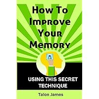 How To Improve Your Memory: Using This Secret Technique How To Improve Your Memory: Using This Secret Technique Paperback Kindle