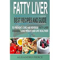 Fatty Liver: Best Recipes And Guide To Prevent, Cure And Reverse Fatty Liver Diseases, Lose Weight & Live Healthier Fatty Liver: Best Recipes And Guide To Prevent, Cure And Reverse Fatty Liver Diseases, Lose Weight & Live Healthier Paperback Kindle