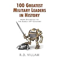 100 Greatest Military Leaders in History from Antiquity to the Early 19th Century: A Popular Science Book (Popular Science - Historical Figures 1)