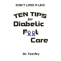 Don't Lose a Leg: Ten Tips for Diabetic Foot Care Don't Lose a Leg: Ten Tips for Diabetic Foot Care Kindle