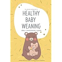 The ultimate starting point to HEALTHY BABY WEANING; diary + meal planner + guide: keeping track of foods you introduce to your baby