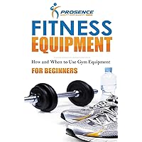 Fitness Equipment for Beginners: How and When to use gym equipment Fitness Equipment for Beginners: How and When to use gym equipment Paperback Kindle