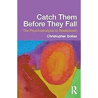Catch Them Before They Fall: The Psychoanalysis of Breakdown Catch Them Before They Fall: The Psychoanalysis of Breakdown Paperback Kindle Hardcover
