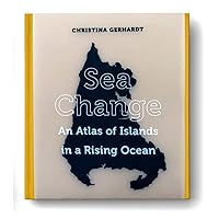 Sea Change: An Atlas of Islands in a Rising Ocean Sea Change: An Atlas of Islands in a Rising Ocean Hardcover