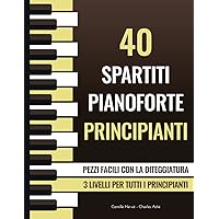 40 Spartiti Pianoforte Principianti - Pezzi facili con la diteggiatura - 3 livelli per tutti i principianti: Inno di Mameli, Chopin, Bach, Beethoven, Mozart... (Italian Edition)