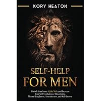 Self-Help for Men: Unlock Your Inner Alpha Male and Increase Your Self-Confidence, Masculinity, Mental Toughness, Assertiveness, and Self-Esteem