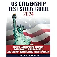 US Citizenship Test Study Guide 2024: Master America's rich tapestry, experience its turning points, and solidify your insights through quizzes