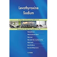 Levothyroxine Sodium; A Clear and Concise Reference