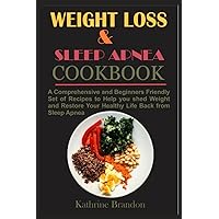 WEIGHT LOSS & SLEEP APNEA COOKBOOK: A Comprehensive and Beginners Friendly Set of Recipes to Help you shed Weight and Restore Your Healthy Life Back from Sleep Apnea WEIGHT LOSS & SLEEP APNEA COOKBOOK: A Comprehensive and Beginners Friendly Set of Recipes to Help you shed Weight and Restore Your Healthy Life Back from Sleep Apnea Paperback Kindle