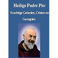 Heilige Padre Pio: Krachtige Gebeden, Citaten en Gezegden (Dutch Edition)