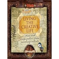 Living the Creative Life: Ideas and Inspirations from Working Artists Living the Creative Life: Ideas and Inspirations from Working Artists Kindle Paperback