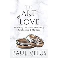 The Art of Love: Mastering the Skills for A Fulfilling Relationship & Marriage