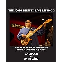 The John Benítez Bass Method, Vol. 1: Freedom in the Clave: A Rhythmic Approach to Bass Playing The John Benítez Bass Method, Vol. 1: Freedom in the Clave: A Rhythmic Approach to Bass Playing Paperback Kindle
