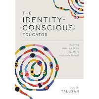 The Identity-Conscious Educator: Building Habits and Skills for a More Inclusive School (Create a research-based learning environment that allows all students to learn and grow together.) The Identity-Conscious Educator: Building Habits and Skills for a More Inclusive School (Create a research-based learning environment that allows all students to learn and grow together.) Perfect Paperback Kindle