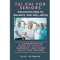 Tai Chi for Seniors: Enhancing Health, Balance, and Well-being: A Comprehensive Guide to Vitality, Harmony, and Inner Peace for Seniors (Health and Wellness for Seniors) Tai Chi for Seniors: Enhancing Health, Balance, and Well-being: A Comprehensive Guide to Vitality, Harmony, and Inner Peace for Seniors (Health and Wellness for Seniors) Paperback Kindle