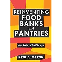 Reinventing Food Banks and Pantries: New Tools to End Hunger Reinventing Food Banks and Pantries: New Tools to End Hunger Paperback Audible Audiobook eTextbook Audio CD