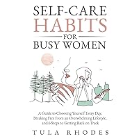 Self-Care Habits for Busy Women: A Guide to Choosing Yourself Every Day, Breaking Free From an Overwhelming Lifestyle, and 6 Steps to Getting Back on Track Self-Care Habits for Busy Women: A Guide to Choosing Yourself Every Day, Breaking Free From an Overwhelming Lifestyle, and 6 Steps to Getting Back on Track Paperback Audible Audiobook Kindle Hardcover
