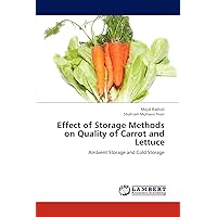 Effect of Storage Methods on Quality of Carrot and Lettuce: Ambient Storage and Cold Storage Effect of Storage Methods on Quality of Carrot and Lettuce: Ambient Storage and Cold Storage Paperback