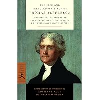 The Life and Selected Writings of Thomas Jefferson: Including the Autobiography, The Declaration of Independence & His Public and Private Letters (Modern Library Classics) The Life and Selected Writings of Thomas Jefferson: Including the Autobiography, The Declaration of Independence & His Public and Private Letters (Modern Library Classics) Paperback Hardcover