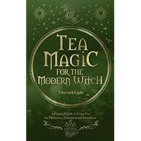 Tea Magic: A Complete Guide to Crafting and Using Tea for Spell-Casting and Manifestation (Spellbound Secrets)